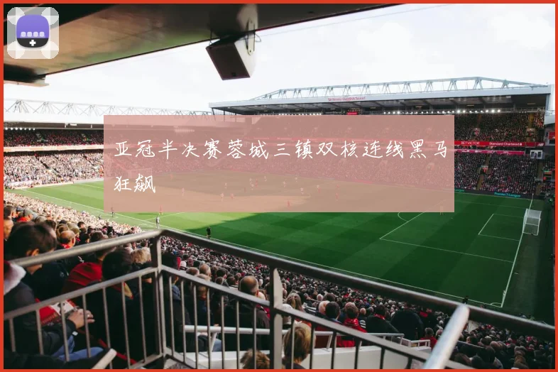亚冠半决赛蓉城三镇双核连线黑马狂飙