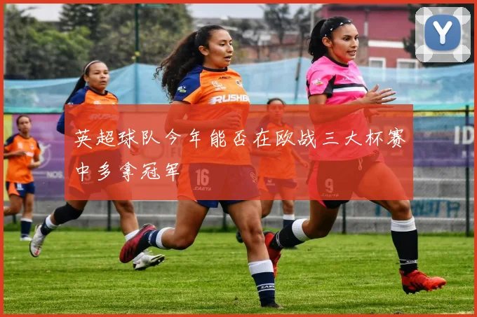 英超球队今年能否在欧战三大杯赛中多拿冠军
