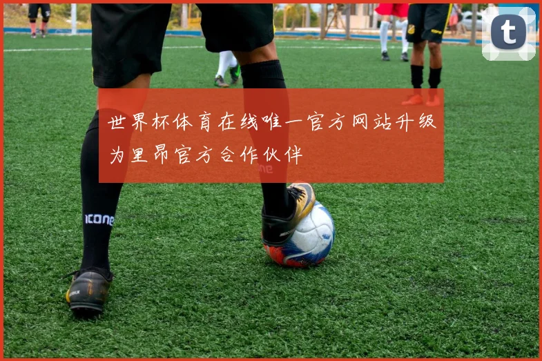 世界杯体育在线唯一官方网站升级为里昂官方合作伙伴