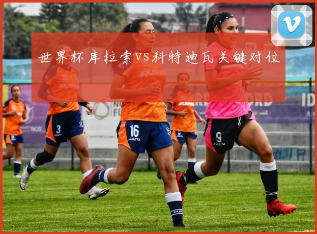 世界杯库拉索vs科特迪瓦关键对位